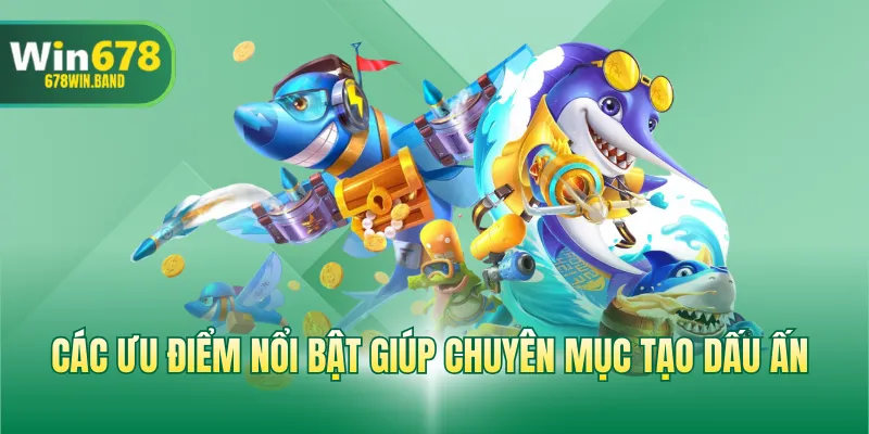 Các ưu điểm nổi bật giúp chuyên mục tạo dấu ấn 