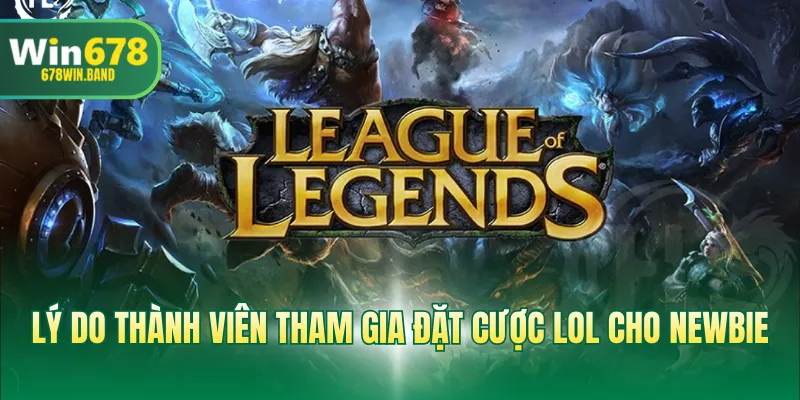 Lý do thành viên tham gia đặt cược LOL cho newbie